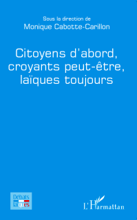  Citoyens d'abord, croyant peut être, laïques toujours - Monique Cabotte-Carillon